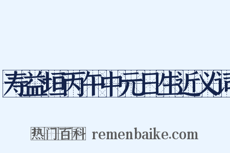 寿益垣丙午中元日生近义词是什么意思的图片